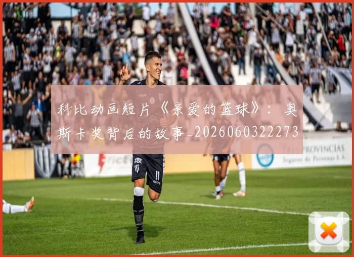 科比动画短片《亲爱的篮球》:奥斯卡奖背后的故事_20260603222734