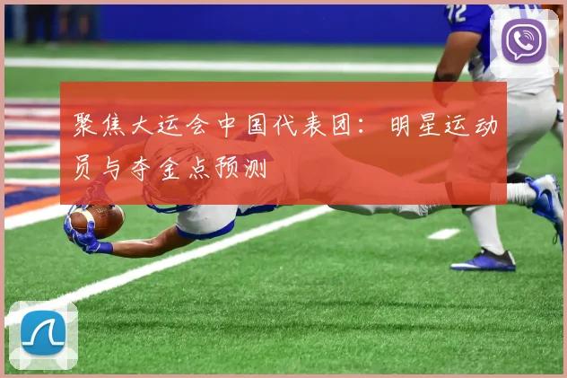 聚焦大运会中国代表团：明星运动员与夺金点预测